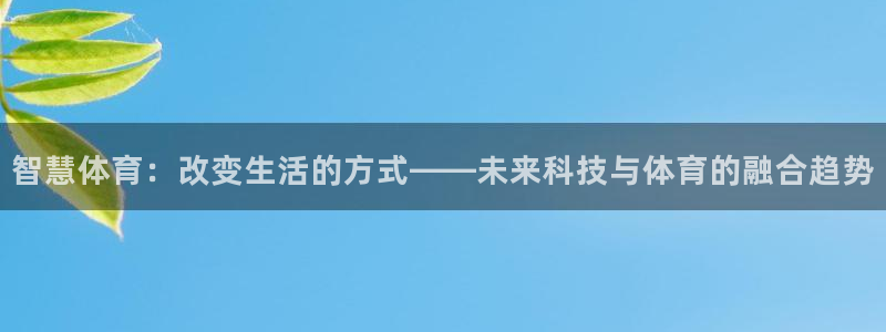 智慧体育：改变生活的方式——未来科技与体育的融合趋势
